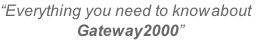 “Everything you need to know about   Gateway2000”